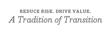 Reduce Risk. Drive Value. A Tradition of Transition